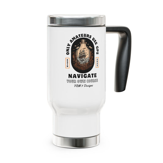 Only Amateurs Use GPS FOM 9 - Stainless Steel Travel Mug with Handle, 14oz